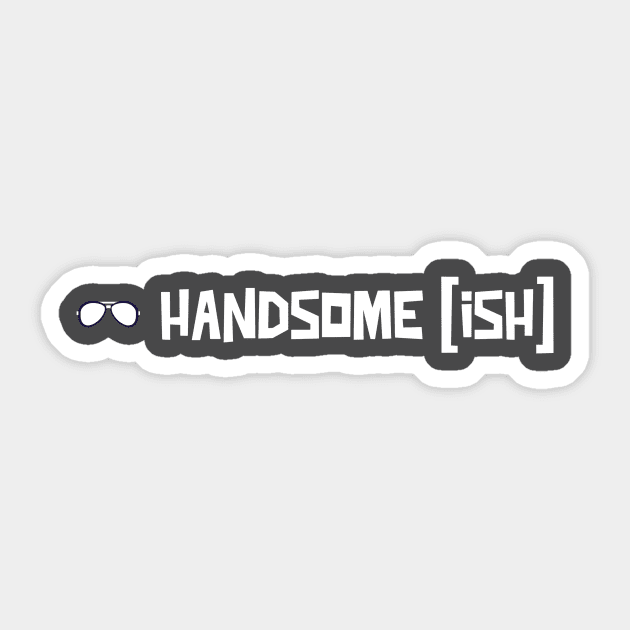 Handsome Ish Sticker by Oneness Creations